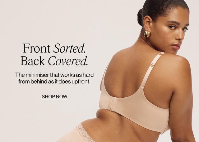 Front Sorted. Back Covered. The minimiser that works as hard from behind as it does upfront.