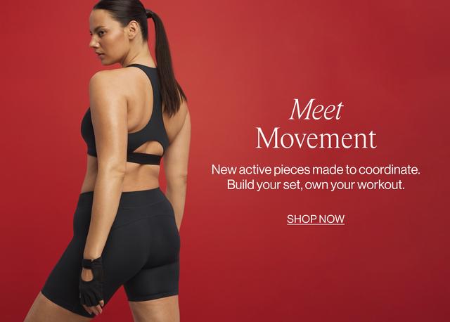 Meet Movement. New active pieces made to coordinate. Build your set, own your workout. Shop Now.
